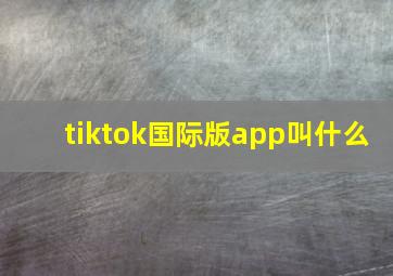 tiktok国际版app叫什么