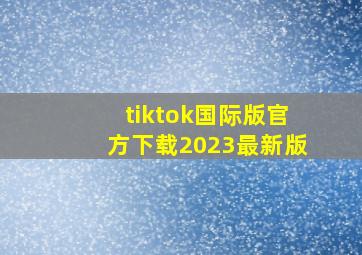 tiktok国际版官方下载2023最新版