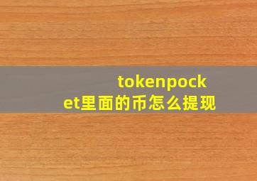 tokenpocket里面的币怎么提现