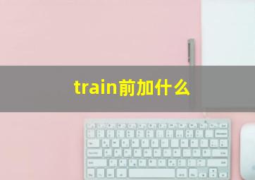 train前加什么