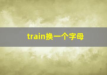 train换一个字母