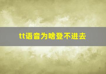 tt语音为啥登不进去