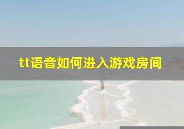 tt语音如何进入游戏房间