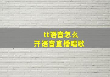 tt语音怎么开语音直播唱歌