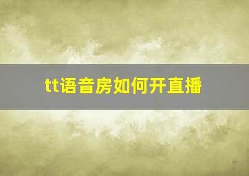 tt语音房如何开直播