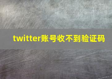 twitter账号收不到验证码