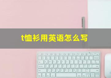 t恤衫用英语怎么写