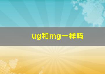 ug和mg一样吗