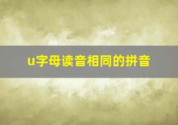 u字母读音相同的拼音