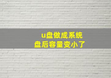 u盘做成系统盘后容量变小了