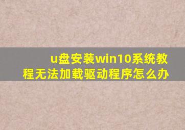 u盘安装win10系统教程无法加载驱动程序怎么办