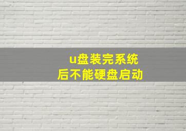 u盘装完系统后不能硬盘启动