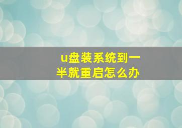 u盘装系统到一半就重启怎么办