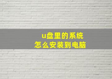 u盘里的系统怎么安装到电脑