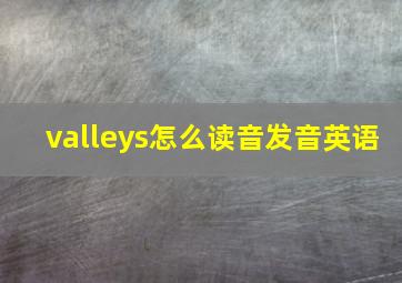 valleys怎么读音发音英语