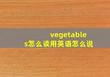 vegetables怎么读用英语怎么说