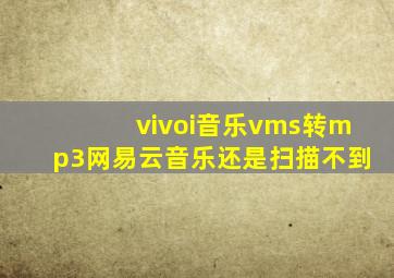 vivoi音乐vms转mp3网易云音乐还是扫描不到