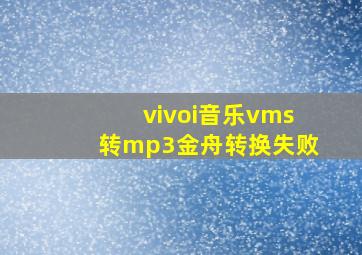 vivoi音乐vms转mp3金舟转换失败