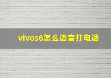 vivos6怎么语音打电话