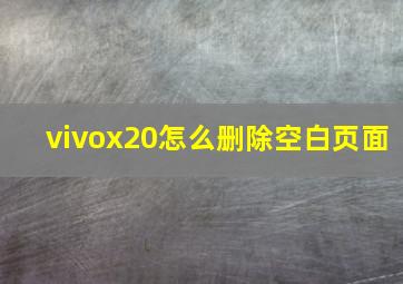 vivox20怎么删除空白页面