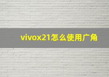 vivox21怎么使用广角