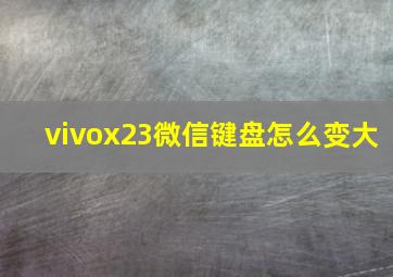 vivox23微信键盘怎么变大