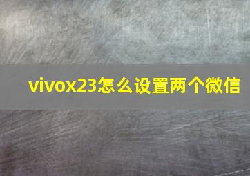 vivox23怎么设置两个微信