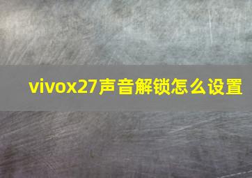 vivox27声音解锁怎么设置