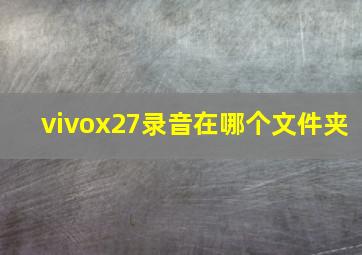 vivox27录音在哪个文件夹