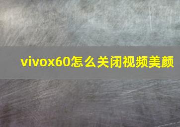 vivox60怎么关闭视频美颜