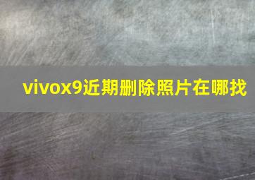 vivox9近期删除照片在哪找