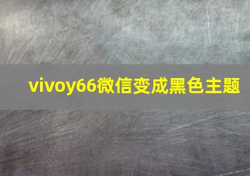 vivoy66微信变成黑色主题