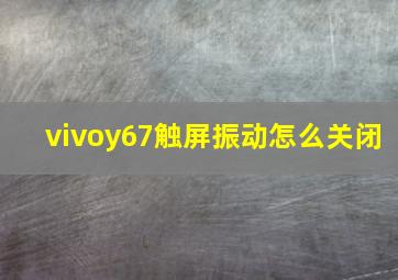 vivoy67触屏振动怎么关闭