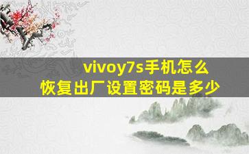 vivoy7s手机怎么恢复出厂设置密码是多少