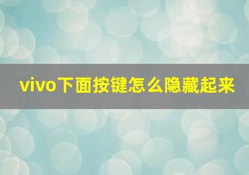 vivo下面按键怎么隐藏起来