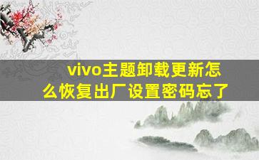 vivo主题卸载更新怎么恢复出厂设置密码忘了