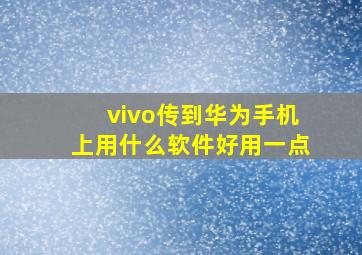 vivo传到华为手机上用什么软件好用一点