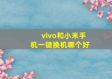 vivo和小米手机一键换机哪个好