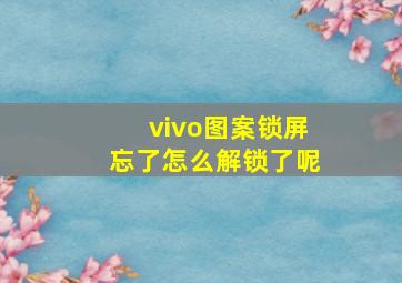 vivo图案锁屏忘了怎么解锁了呢