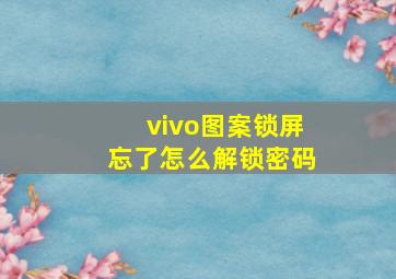 vivo图案锁屏忘了怎么解锁密码