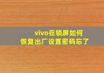 vivo在锁屏如何恢复出厂设置密码忘了