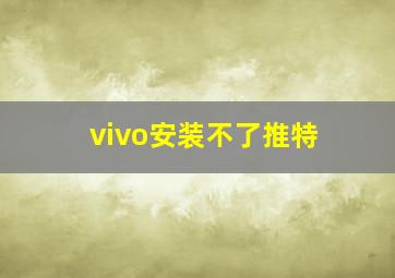 vivo安装不了推特