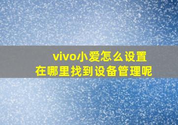 vivo小爱怎么设置在哪里找到设备管理呢