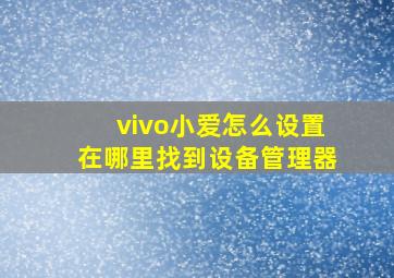 vivo小爱怎么设置在哪里找到设备管理器