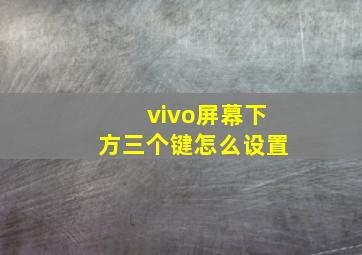 vivo屏幕下方三个键怎么设置