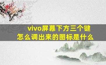 vivo屏幕下方三个键怎么调出来的图标是什么