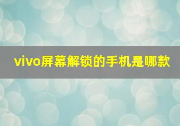 vivo屏幕解锁的手机是哪款