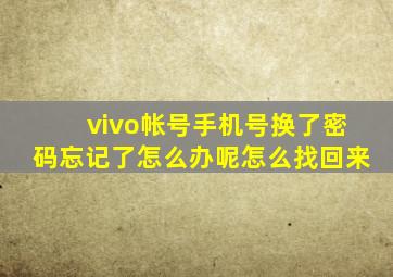 vivo帐号手机号换了密码忘记了怎么办呢怎么找回来