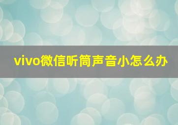 vivo微信听筒声音小怎么办