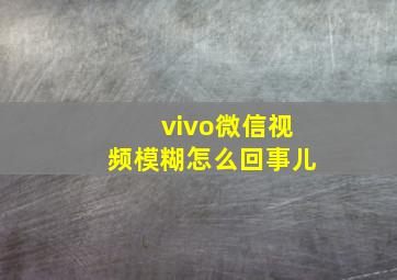 vivo微信视频模糊怎么回事儿